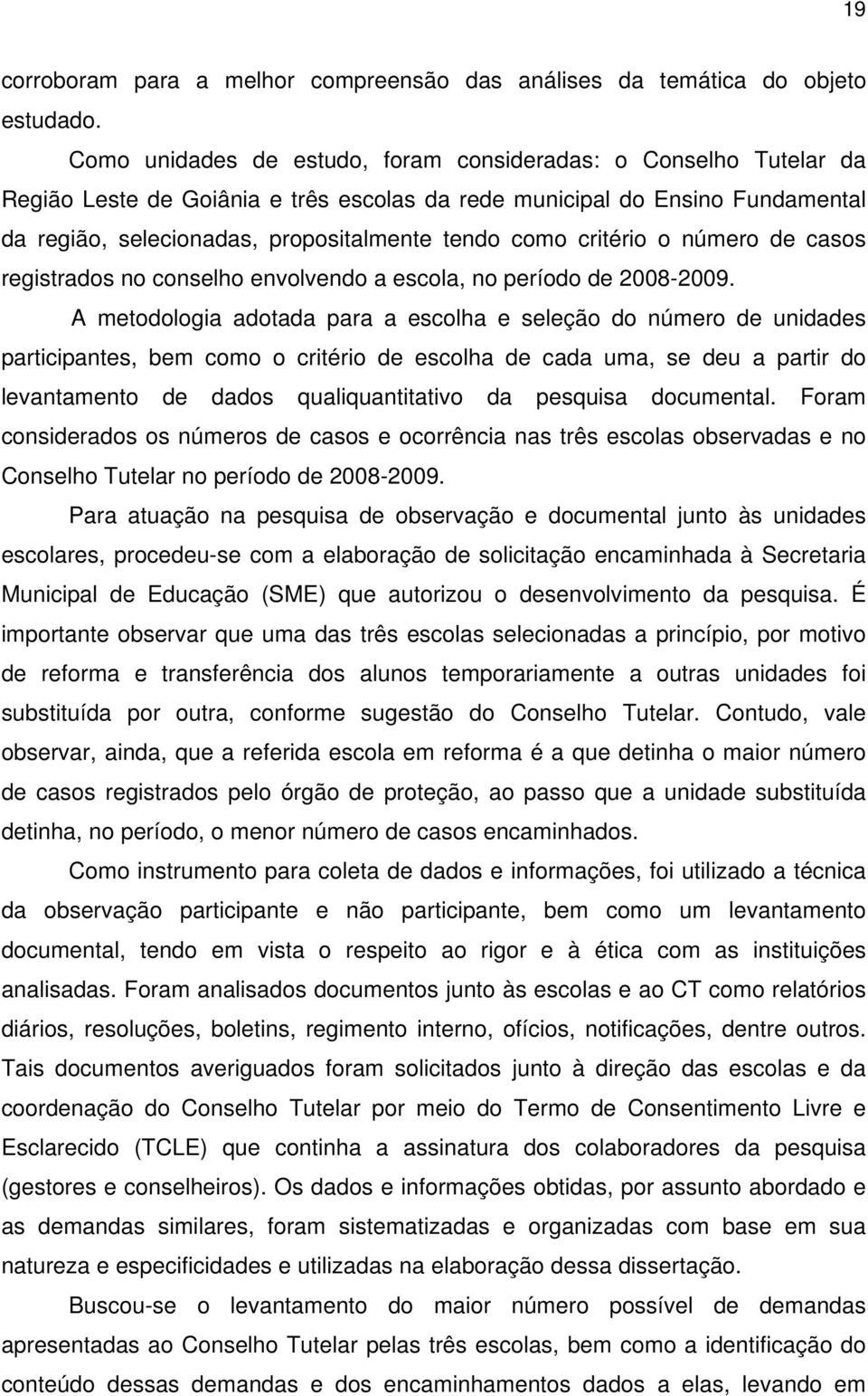 critério o número de casos registrados no conselho envolvendo a escola, no período de 2008-2009.