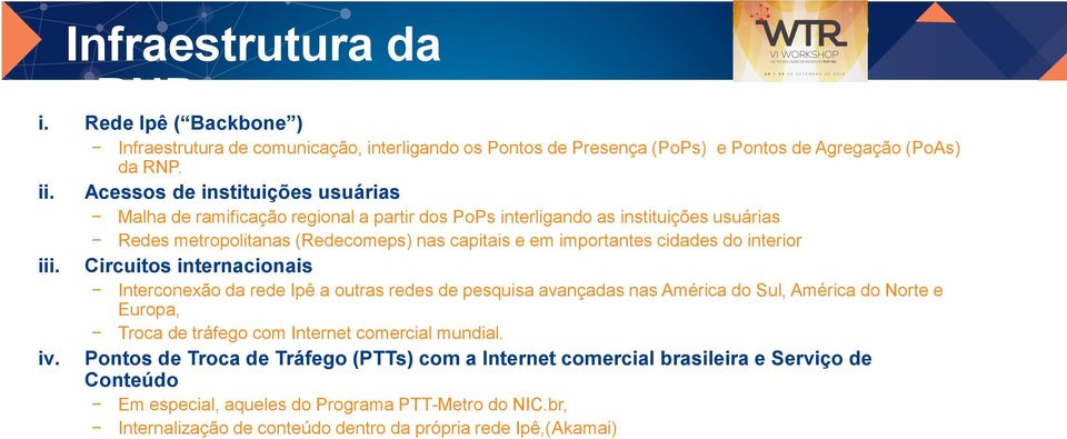 do interior Circuitos internacionais Interconexão da rede Ipê a outras redes de pesquisa avançadas nas América do Sul, América do Norte e Europa, Troca de tráfego com Internet comercial