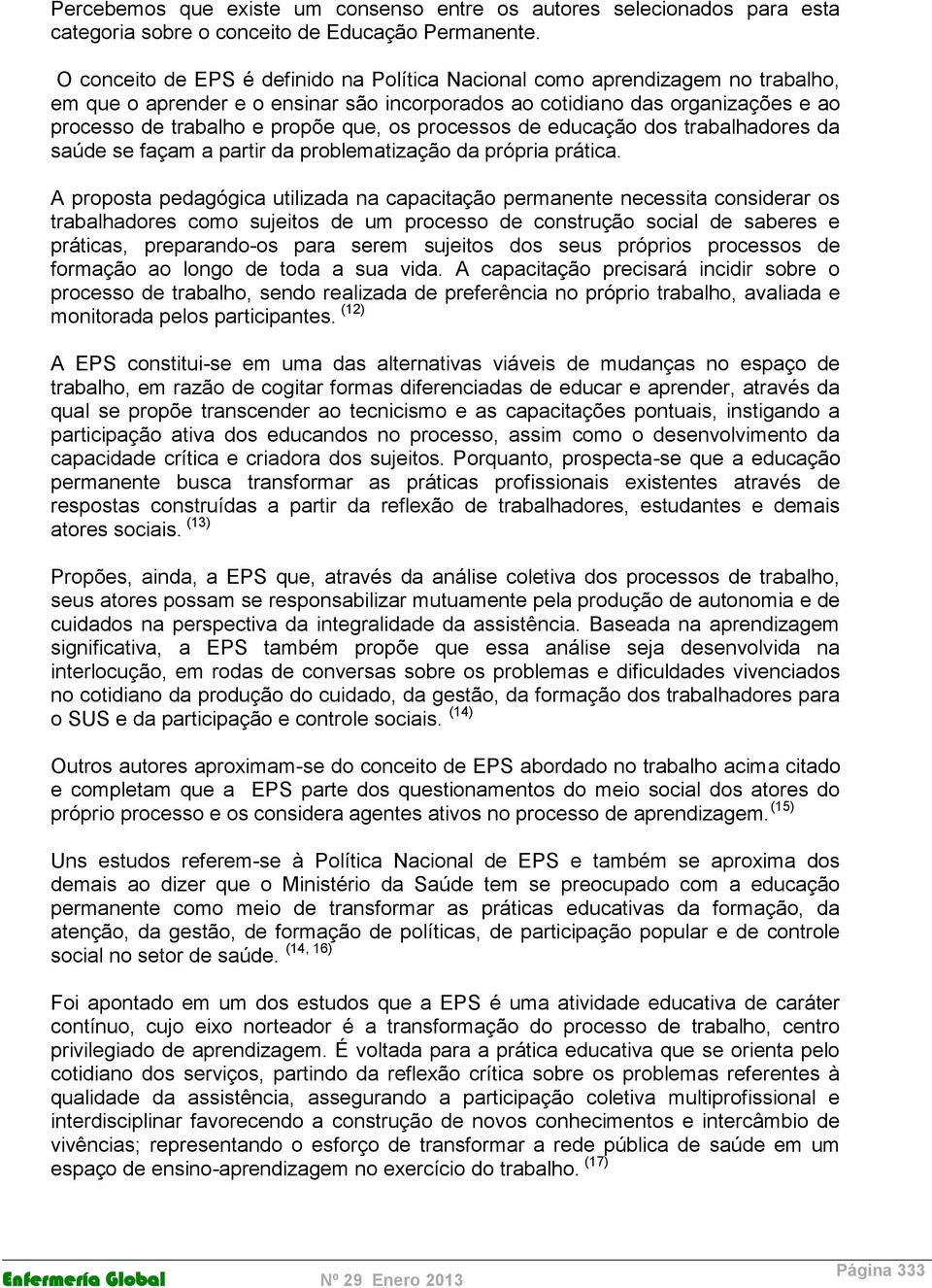 os processos de educação dos trabalhadores da saúde se façam a partir da problematização da própria prática.