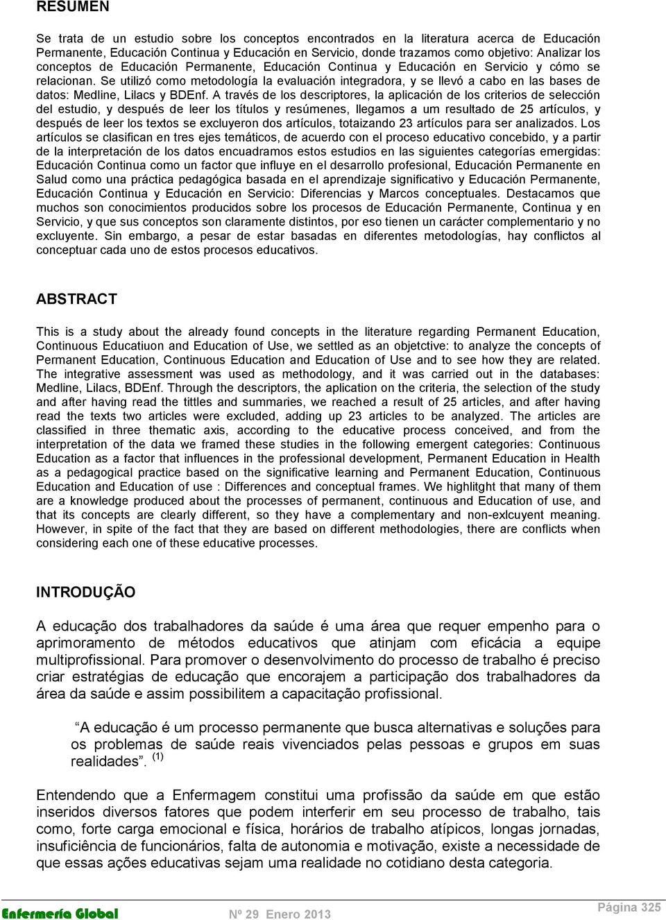 Se utilizó como metodología la evaluación integradora, y se llevó a cabo en las bases de datos: Medline, Lilacs y BDEnf.