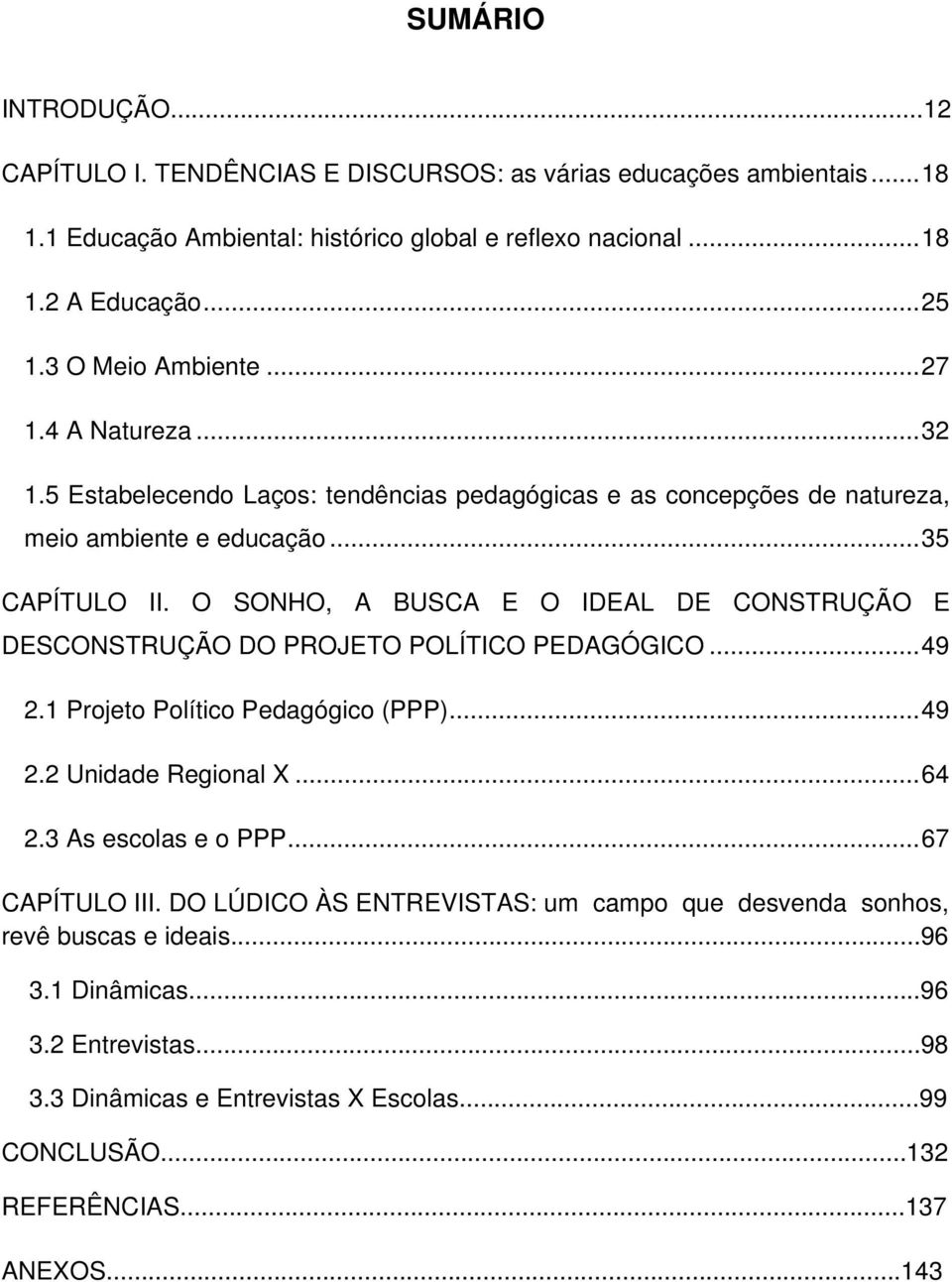 O SONHO, A BUSCA E O IDEAL DE CONSTRUÇÃO E DESCONSTRUÇÃO DO PROJETO POLÍTICO PEDAGÓGICO... 49 2.1 Projeto Político Pedagógico (PPP)... 49 2.2 Unidade Regional X... 64 2.3 As escolas e o PPP.