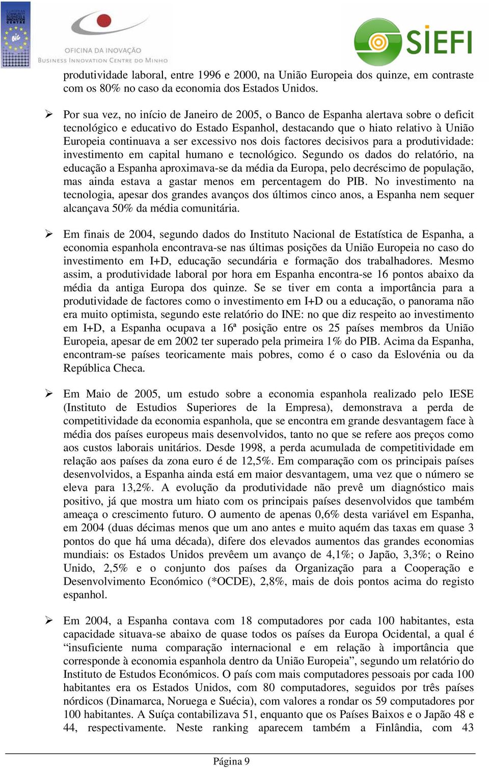 excessivo nos dois factores decisivos para a produtividade: investimento em capital humano e tecnológico.