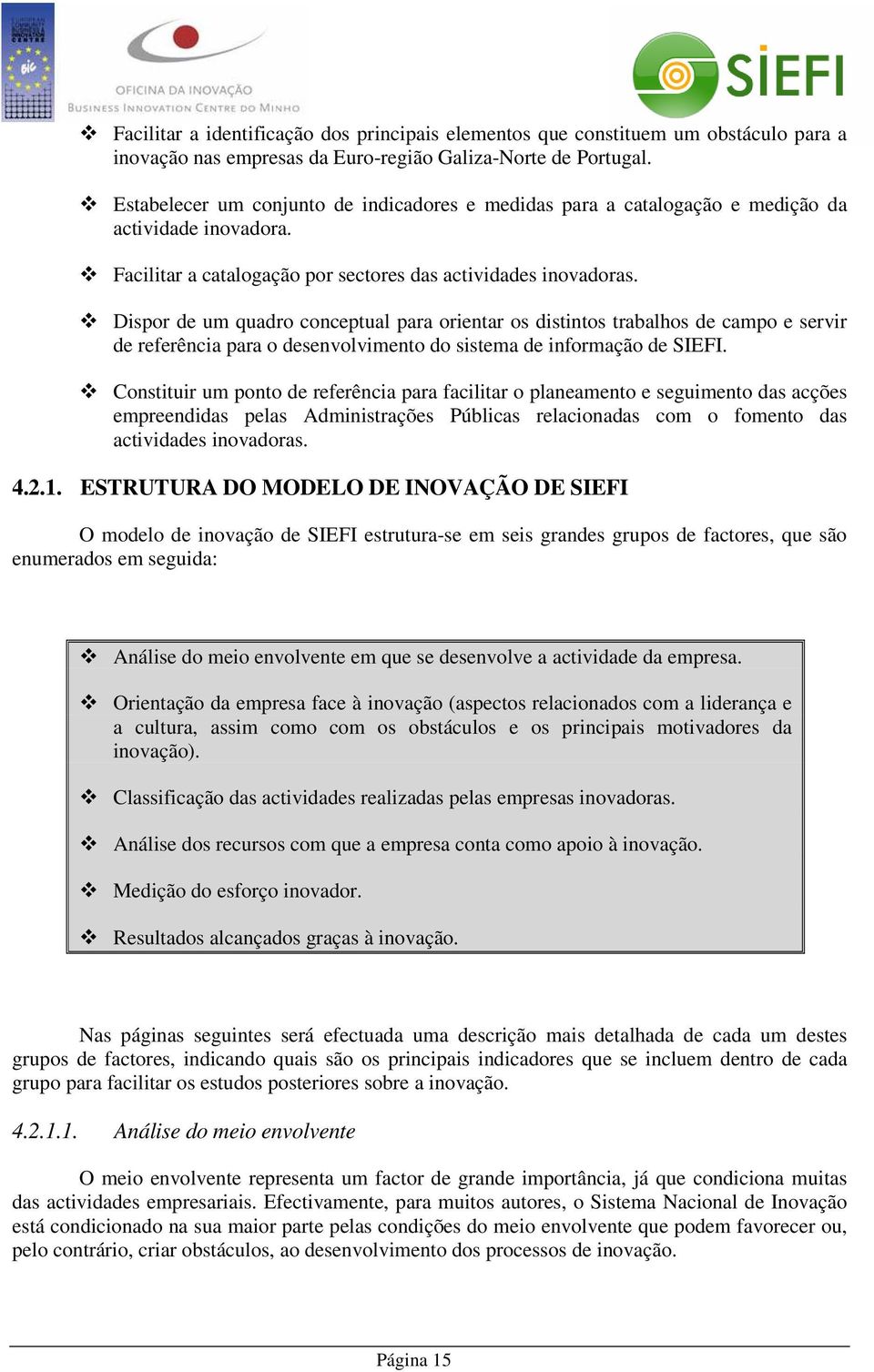 Dispor de um quadro conceptual para orientar os distintos trabalhos de campo e servir de referência para o desenvolvimento do sistema de informação de SIEFI.