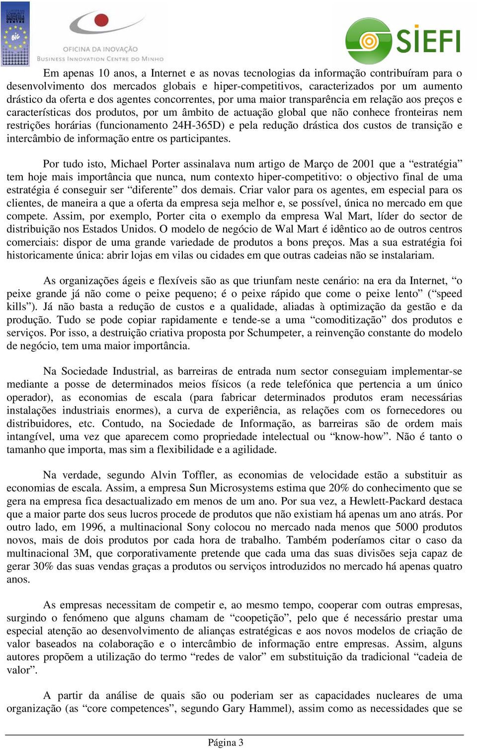 (funcionamento 24H-365D) e pela redução drástica dos custos de transição e intercâmbio de informação entre os participantes.