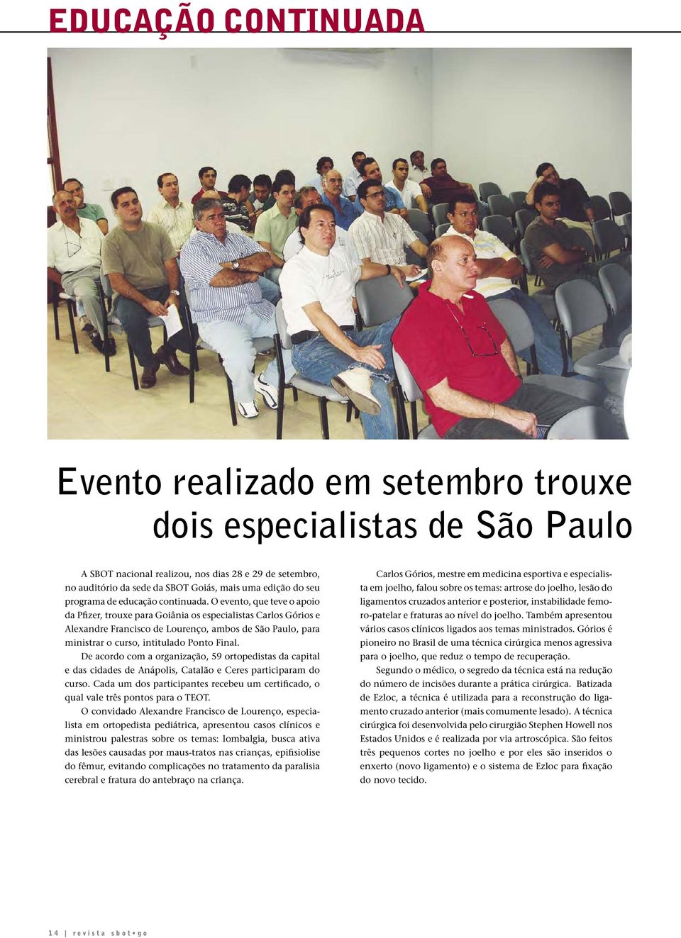 O evento, que teve o apoio da Pfizer, trouxe para Goiânia os especialistas Carlos Górios e Alexandre Francisco de Lourenço, ambos de São Paulo, para ministrar o curso, intitulado Ponto Final.