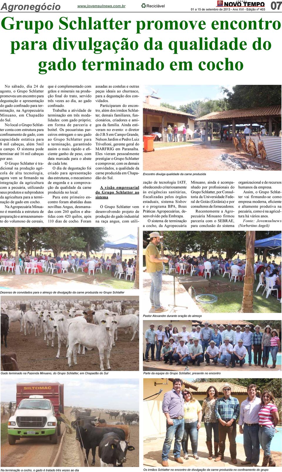 agosto, o Grupo Schlatter promoveu um encontro para degustação e apresentação do gado confinado para terminação, na Agropecuária Minuano, em Chapadão do Sul.