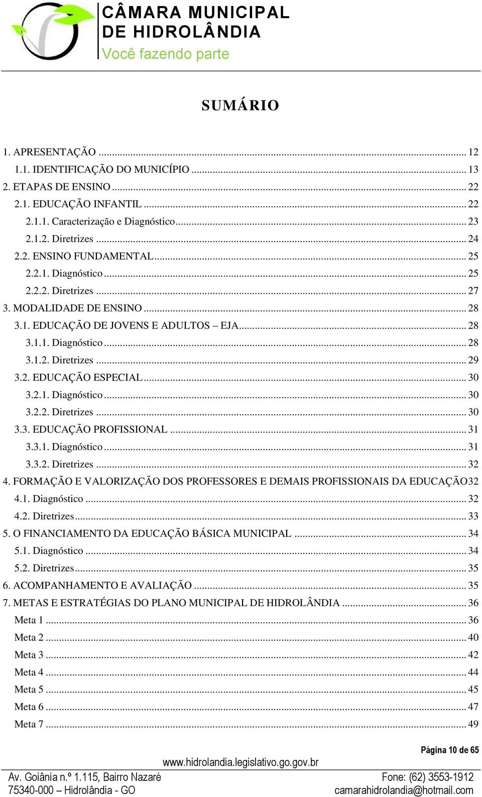 .. 30 3.2.1. Diagnóstico... 30 3.2.2. Diretrizes... 30 3.3. EDUCAÇÃO PROFISSIONAL... 31 3.3.1. Diagnóstico... 31 3.3.2. Diretrizes... 32 4.