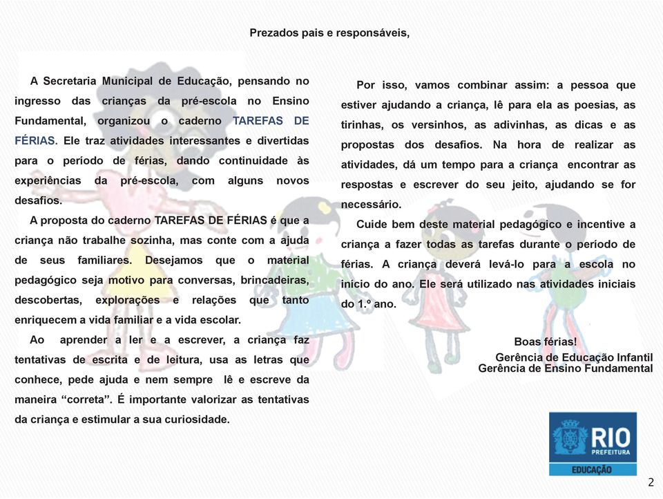 A proposta do caderno TAREFAS DE FÉRIAS é que a criança não trabalhe sozinha, mas conte com a ajuda de seus familiares.