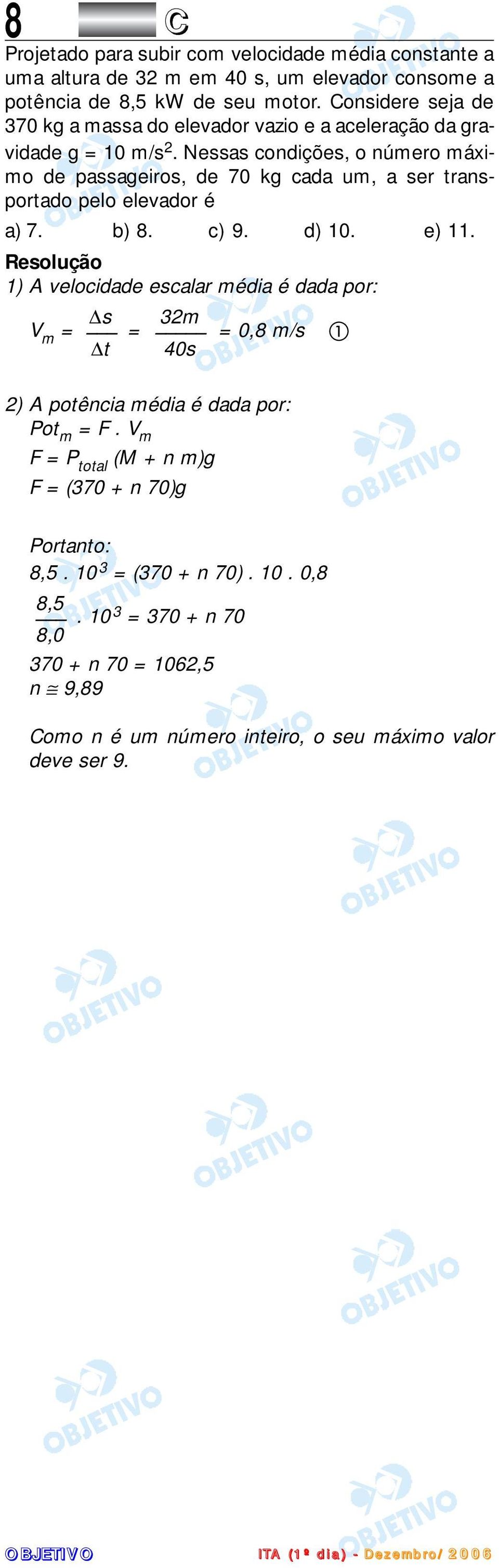 Nessas condições, o número máximo de passageiros, de 70 kg cada um, a ser transportado pelo elevador é a) 7. b) 8. c) 9. d) 10. e) 11.