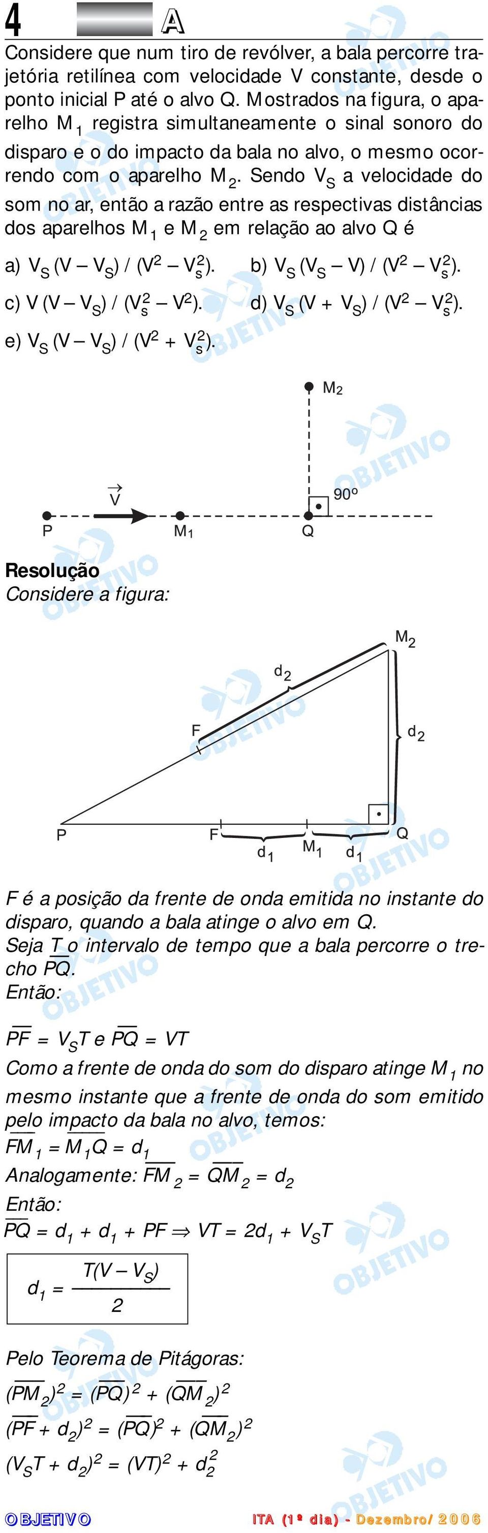 Sendo V S a velocidade do som no ar, então a razão entre as respectivas distâncias dos aparelhos M 1 e M em relação ao alvo Q é a) V S (V V S ) / (V V s ). b) V S (V S V) / (V V s ).