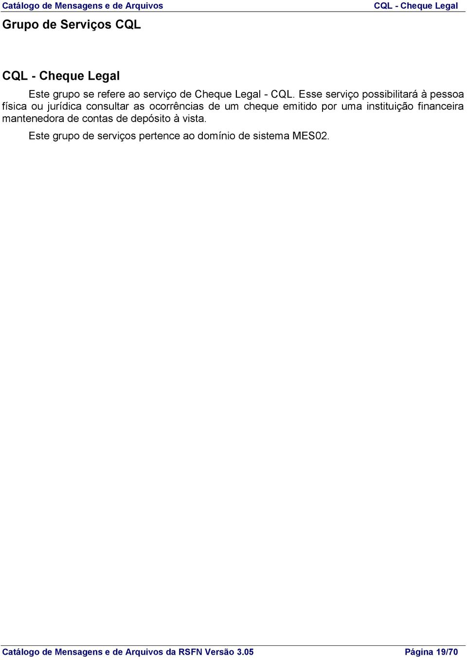 Esse serviço possibilitará à pessoa física ou jurídica consultar as ocorrências de um cheque emitido por