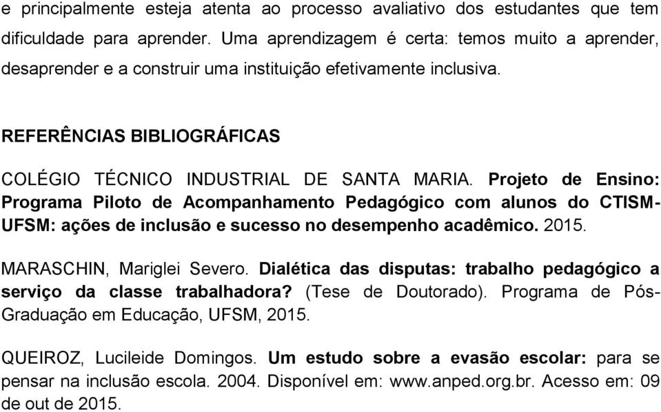 Projeto de Ensino: Programa Piloto de Acompanhamento Pedagógico com alunos do CTISM- UFSM: ações de inclusão e sucesso no desempenho acadêmico. 2015. MARASCHIN, Mariglei Severo.