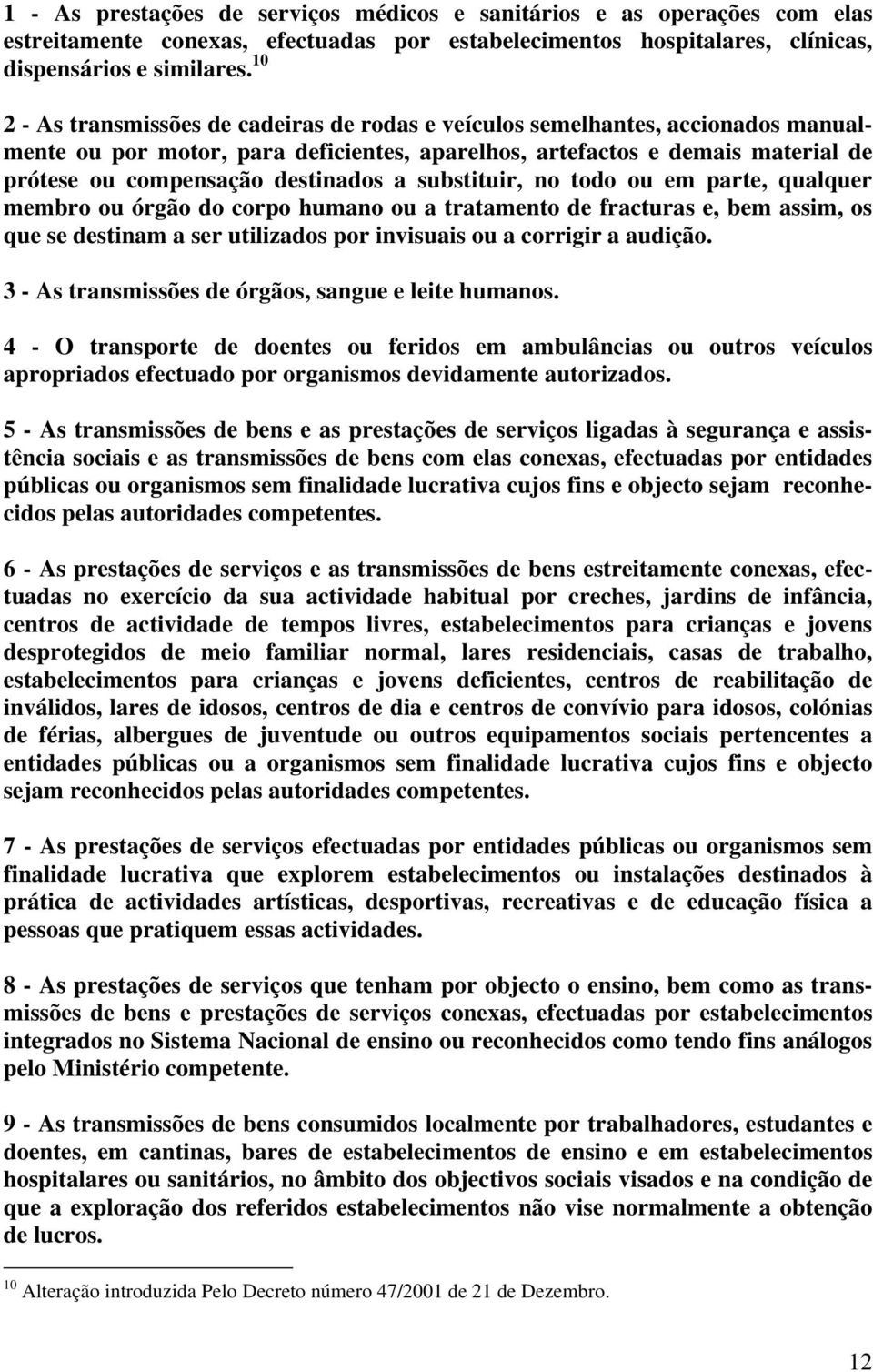 a substituir, no todo ou em parte, qualquer membro ou órgão do corpo humano ou a tratamento de fracturas e, bem assim, os que se destinam a ser utilizados por invisuais ou a corrigir a audição.