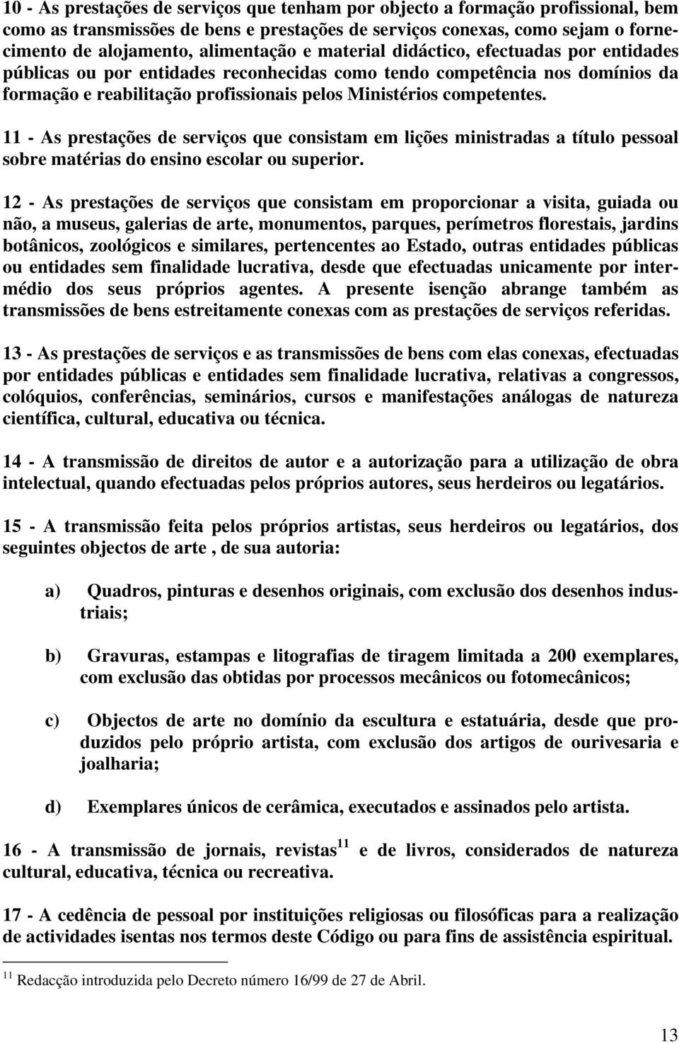 11 - As prestações de serviços que consistam em lições ministradas a título pessoal sobre matérias do ensino escolar ou superior.