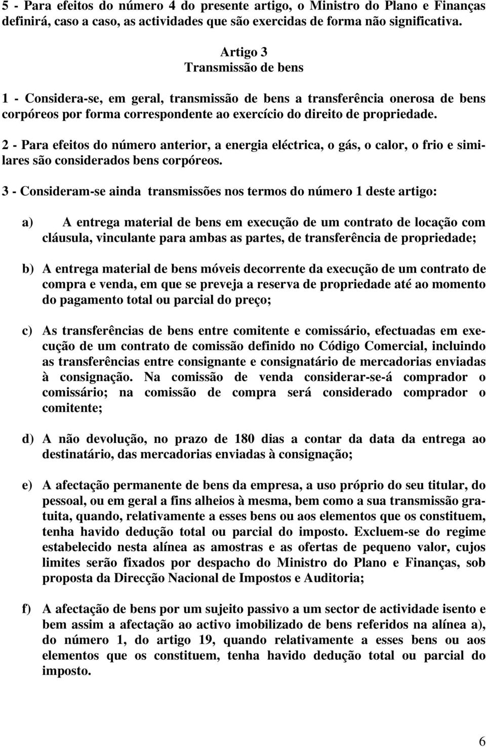 2 - Para efeitos do número anterior, a energia eléctrica, o gás, o calor, o frio e similares são considerados bens corpóreos.