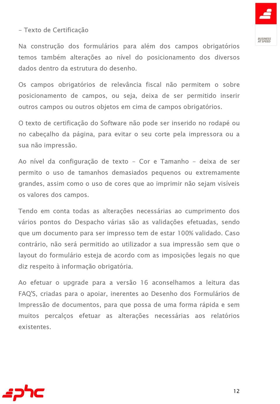 O texto de certificação do Software não pode ser inserido no rodapé ou no cabeçalho da página, para evitar o seu corte pela impressora ou a sua não impressão.