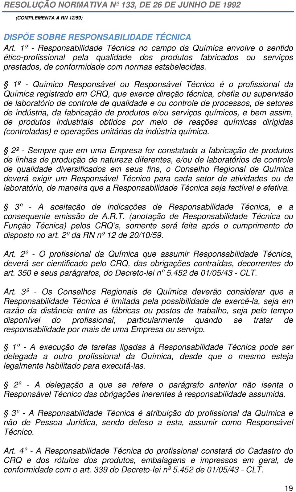 1º - Químico Responsável ou Responsável Técnico é o profissional da Química registrado em CRQ, que exerce direção técnica, chefia ou supervisão de laboratório de controle de qualidade e ou controle