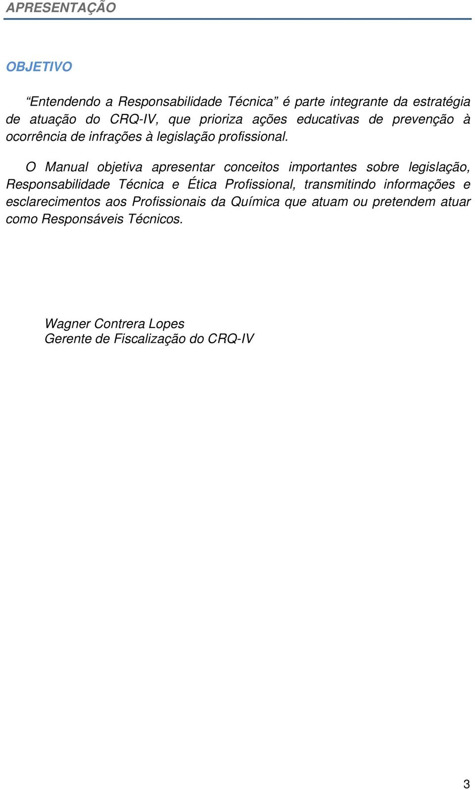 O Manual objetiva apresentar conceitos importantes sobre legislação, Responsabilidade Técnica e Ética Profissional, transmitindo