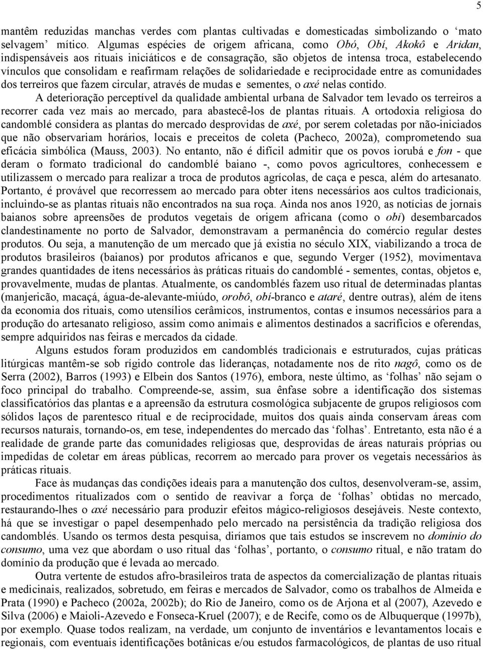 reafirmam relações de solidariedade e reciprocidade entre as comunidades dos terreiros que fazem circular, através de mudas e sementes, o axé nelas contido.