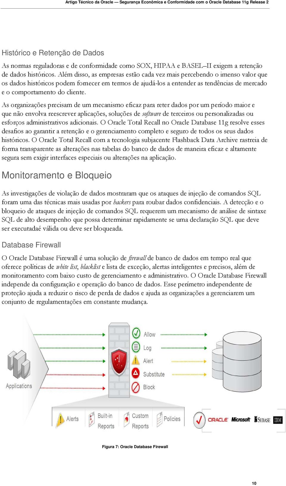 As organizações precisam de um mecanismo eficaz para reter dados por um período maior e que não envolva reescrever aplicações, soluções de software de terceiros ou personalizadas ou esforços