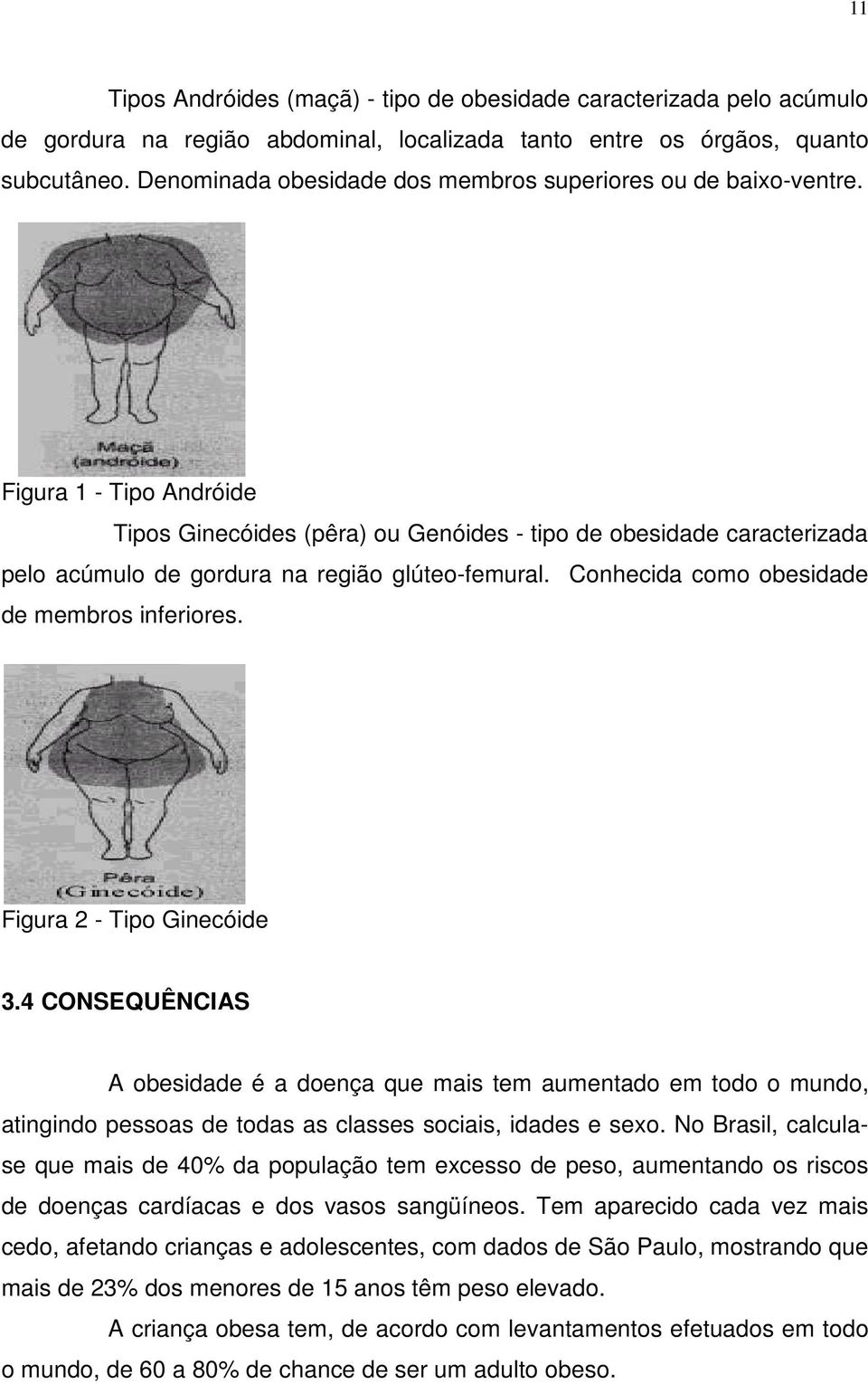 Figura 1 - Tipo Andróide Tipos Ginecóides (pêra) ou Genóides - tipo de obesidade caracterizada pelo acúmulo de gordura na região glúteo-femural. Conhecida como obesidade de membros inferiores.