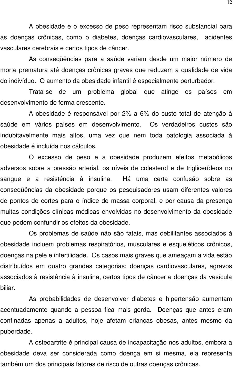 O aumento da obesidade infantil é especialmente perturbador. Trata-se de um problema global que atinge os países em desenvolvimento de forma crescente.