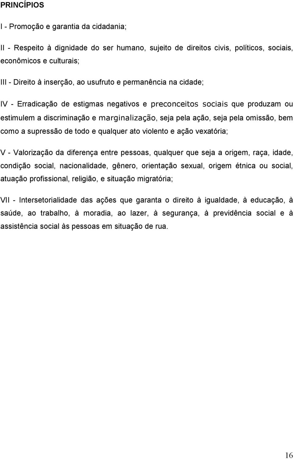 supressão de todo e qualquer ato violento e ação vexatória; V - Valorização da diferença entre pessoas, qualquer que seja a origem, raça, idade, condição social, nacionalidade, gênero, orientação