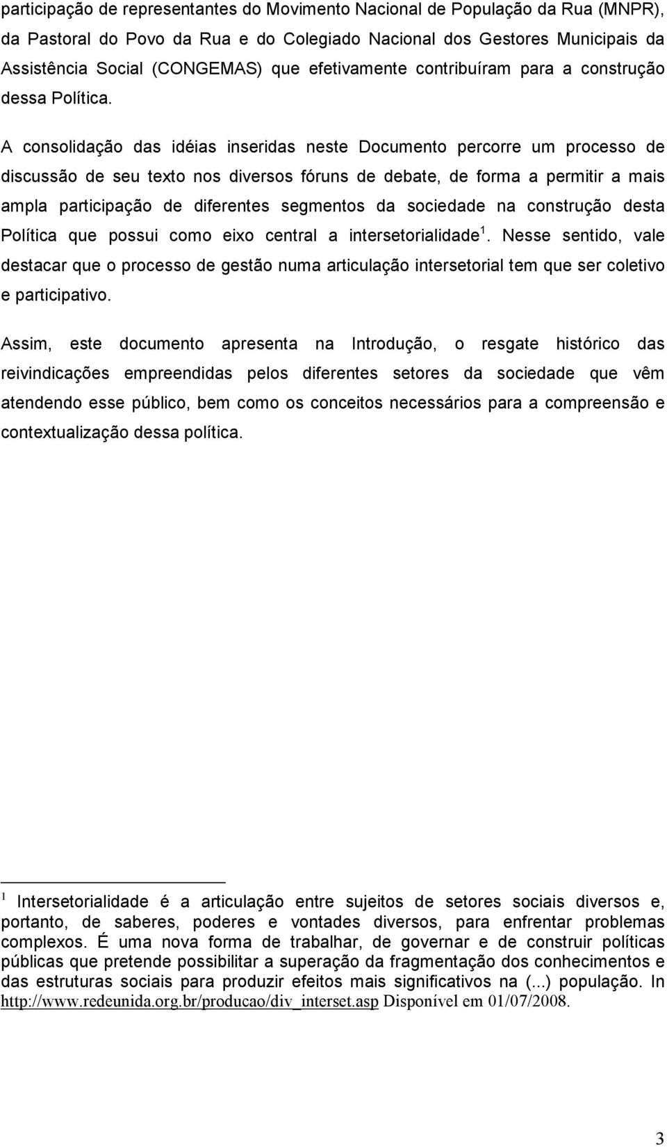 A consolidação das idéias inseridas neste Documento percorre um processo de discussão de seu texto nos diversos fóruns de debate, de forma a permitir a mais ampla participação de diferentes segmentos