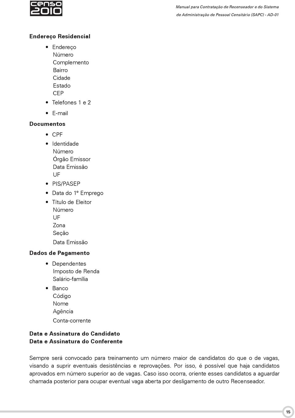 Assinatura do Conferente Sempre será convocado para treinamento um número maior de candidatos do que o de vagas, visando a suprir eventuais desistências e reprovações.