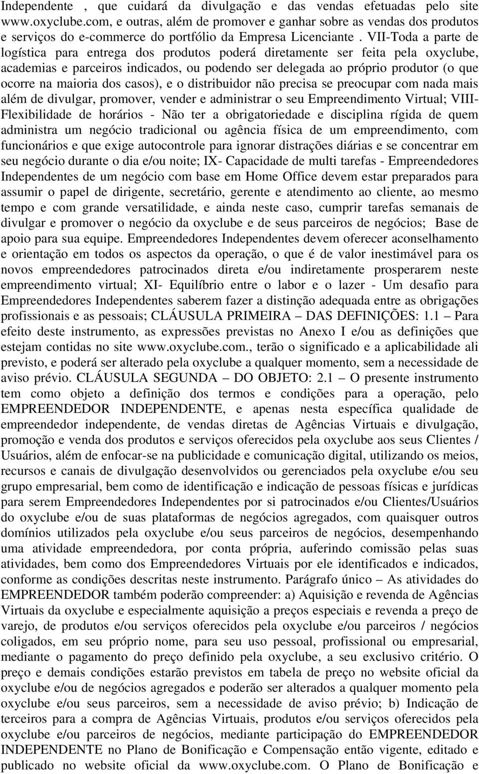 VII-Toda a parte de logística para entrega dos produtos poderá diretamente ser feita pela oxyclube, academias e parceiros indicados, ou podendo ser delegada ao próprio produtor (o que ocorre na