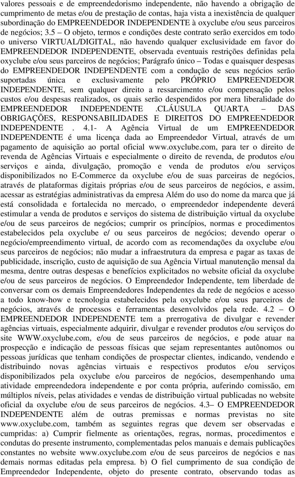 5 O objeto, termos e condições deste contrato serão exercidos em todo o universo VIRTUAL/DIGITAL, não havendo qualquer exclusividade em favor do EMPREENDEDOR INDEPENDENTE, observada eventuais