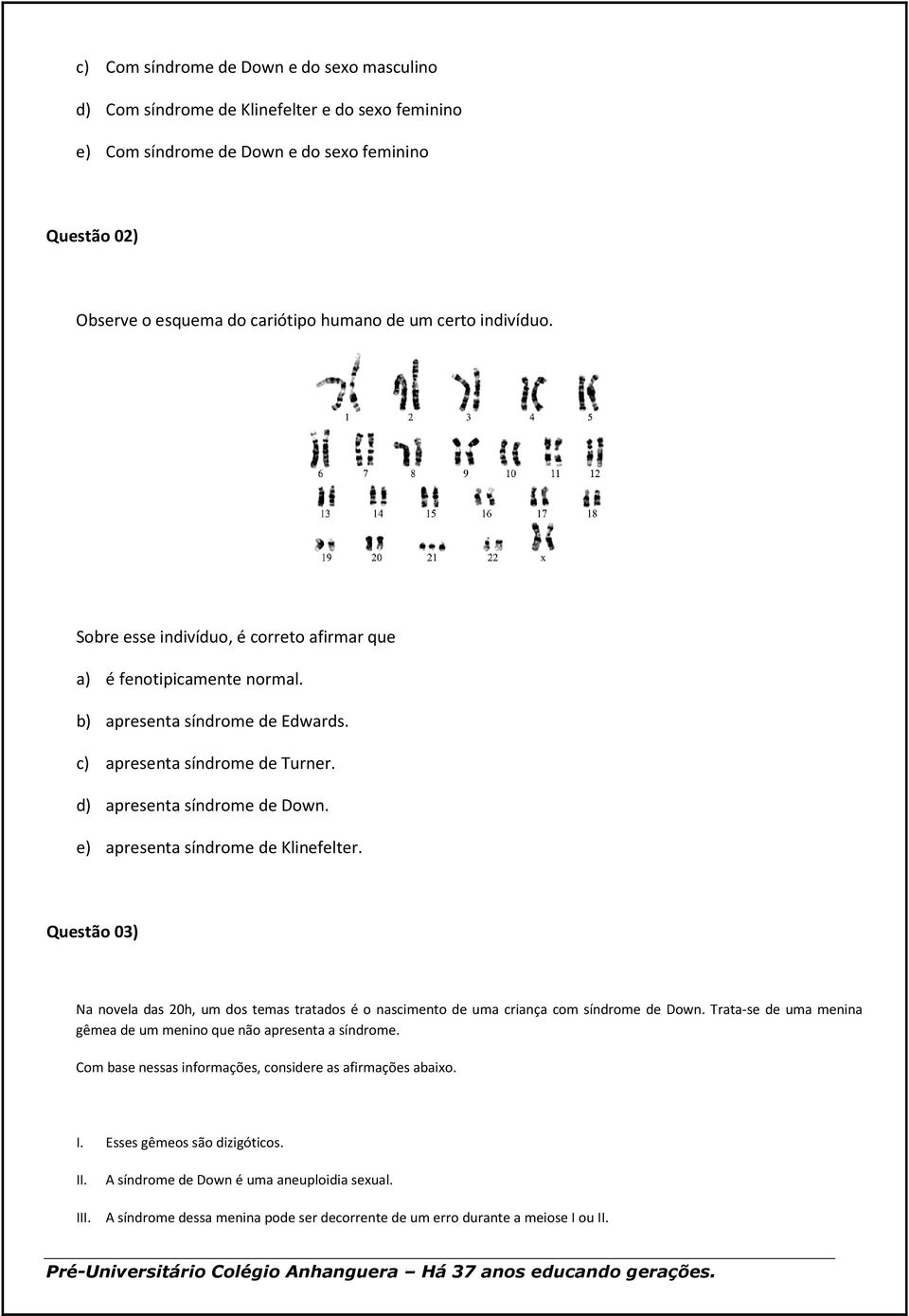 e) apresenta síndrome de Klinefelter. Questão 03) Na novela das 20h, um dos temas tratados é o nascimento de uma criança com síndrome de Down.