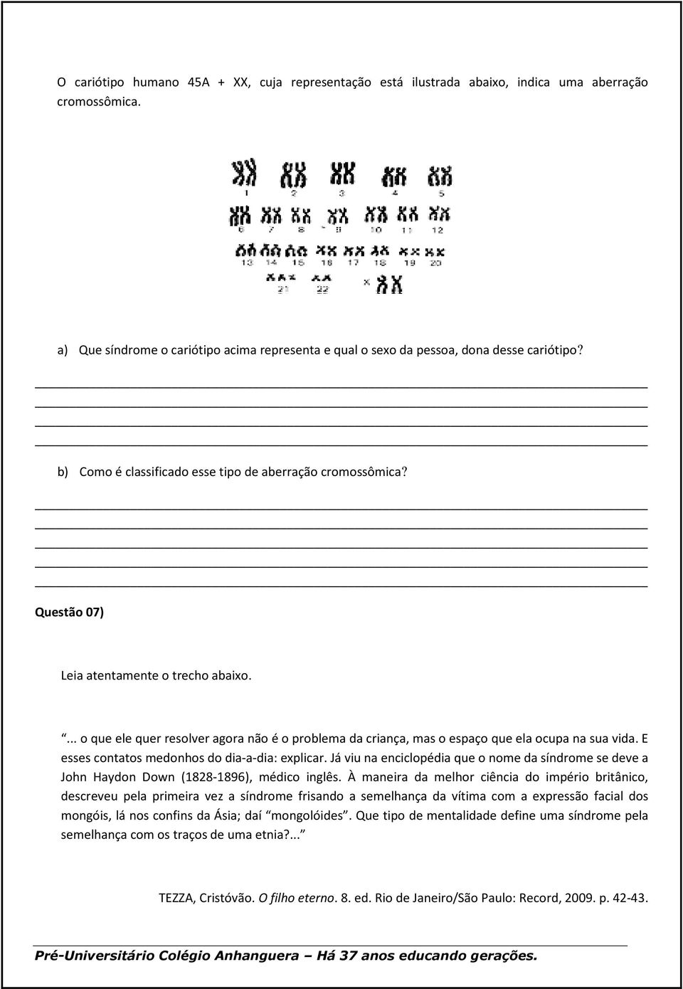 ... o que ele quer resolver agora não é o problema da criança, mas o espaço que ela ocupa na sua vida. E esses contatos medonhos do dia-a-dia: explicar.