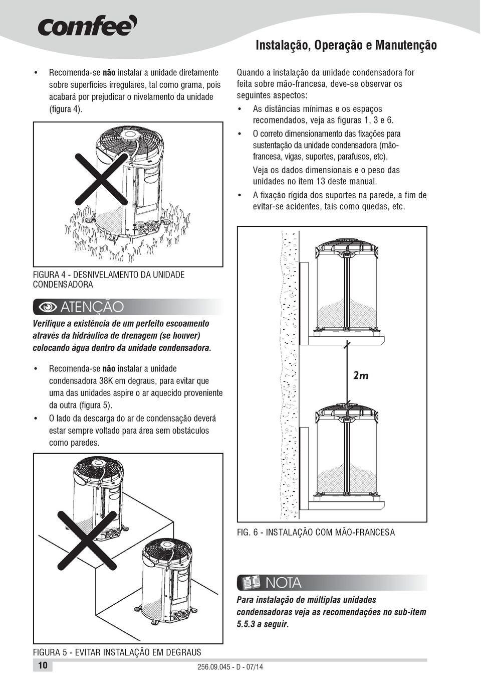 O correto dimensionamento das fixações para sustentação da unidade condensadora (mãofrancesa, vigas, suportes, parafusos, etc).