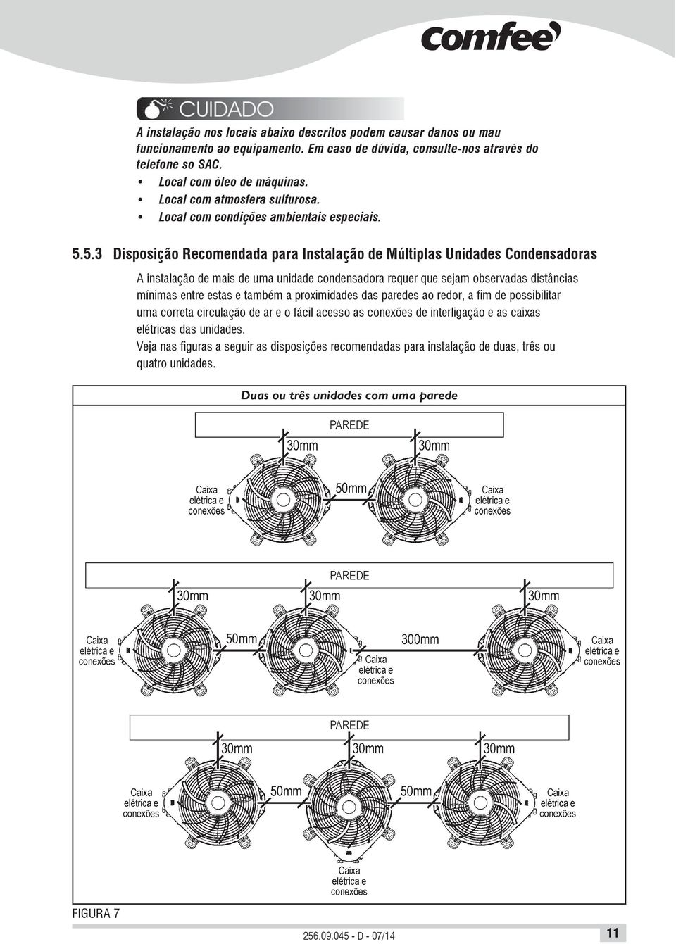 5.3 Disposição Recomendada para Instalação de Múltiplas Unidades Condensadoras A instalação de mais de uma unidade condensadora requer que sejam observadas distâncias mínimas entre estas e