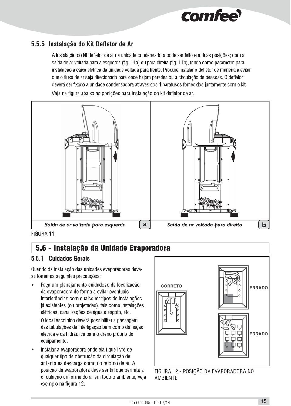 Procure instalar o defletor de maneira a evitar que o fluxo de ar seja direcionado para onde hajam paredes ou a circulação de pessoas.