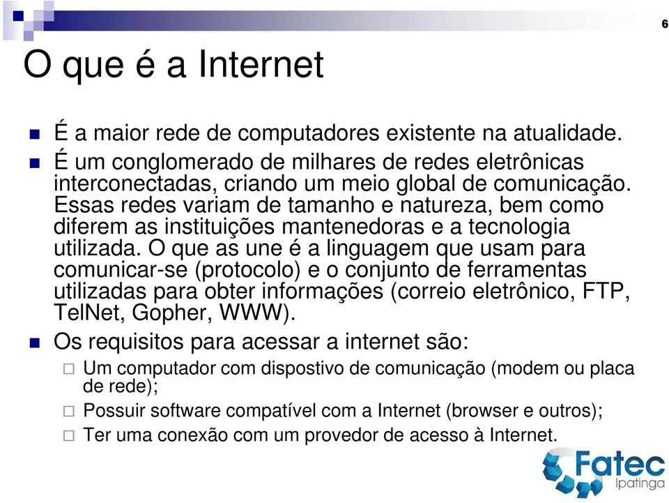 Essas redes variam de tamanho e natureza, bem como diferem as instituições mantenedoras e a tecnologia utilizada.