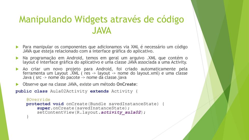 Ao criar um novo projeto para Android, foi criado automaticamente pela ferramenta um Layout.XML ( res -> layout -> nome do layout.xml) e uma classe Java ( src > nome do pacote -> nome da classe.