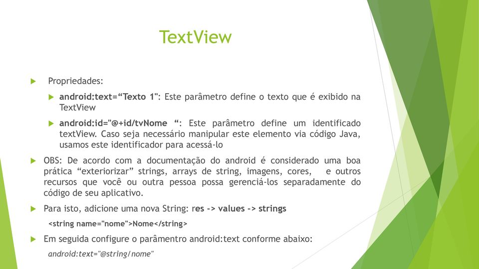 prática exteriorizar strings, arrays de string, imagens, cores, e outros recursos que você ou outra pessoa possa gerenciá-los separadamente do código de seu aplicativo.