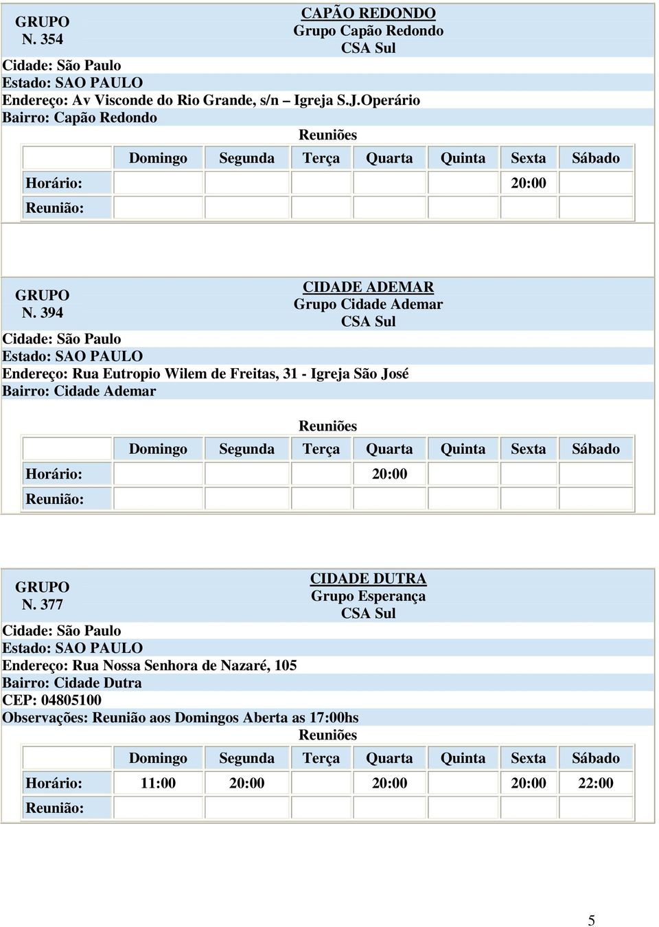 394 CIDADE ADEMAR Grupo Cidade Ademar Endereço: Rua Eutropio Wilem de Freitas, 31 - Igreja São José Bairro: Cidade Ademar