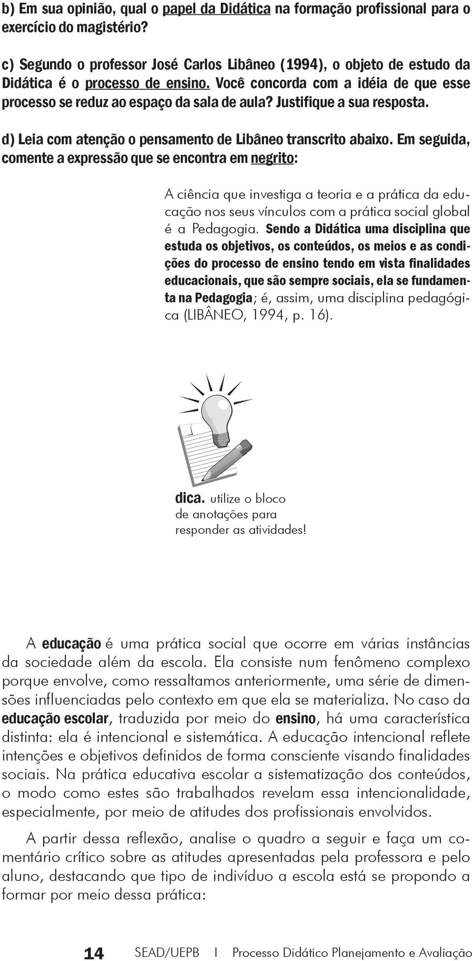 Justifique a sua resposta. d) Leia com atenção o pensamento de Libâneo transcrito abaixo.