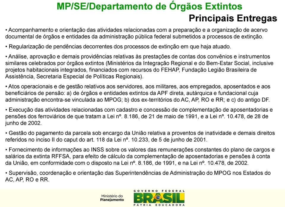 Análise, aprovação e demais providências relativas às prestações de contas dos convênios e instrumentos similares celebrados por órgãos extintos (Ministérios da Integração Regional e do Bem-Estar