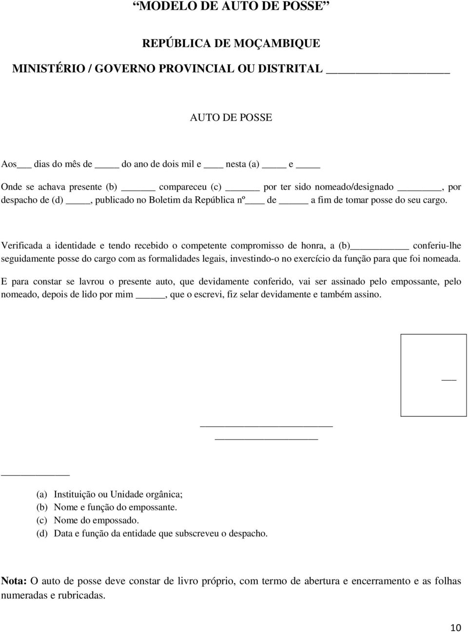 Verificada a identidade e tendo recebido o competente compromisso de honra, a (b) conferiu-lhe seguidamente posse do cargo com as formalidades legais, investindo-o no exercício da função para que foi