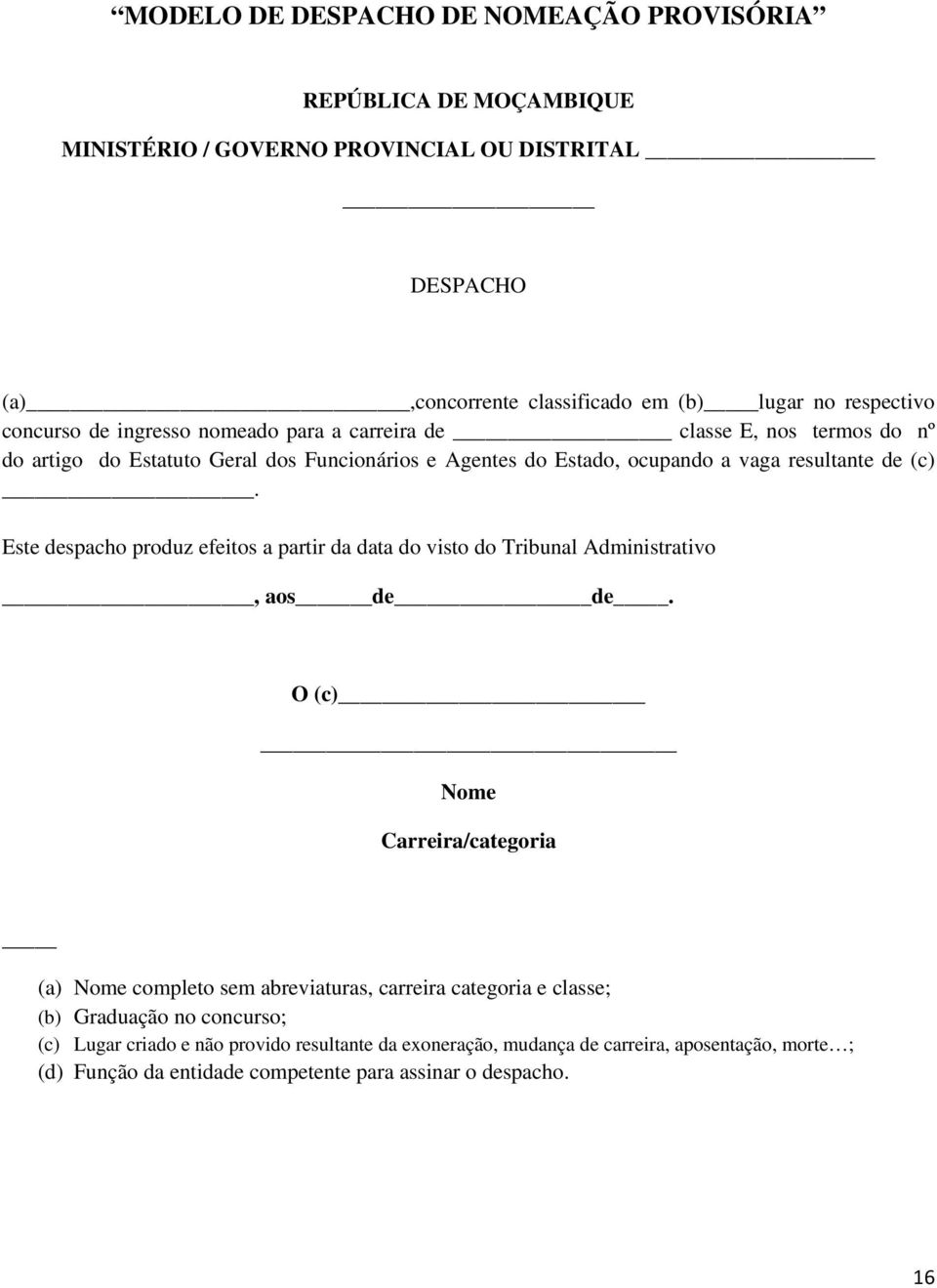 Este despacho produz efeitos a partir da data do visto do Tribunal Administrativo, aos de de.