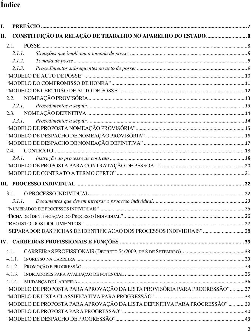 .. 13 2.3. NOMEAÇÃO DEFINITIVA... 14 2.3.1. Procedimentos a seguir... 14 MODELO DE PROPOSTA NOMEAÇÃO PROVISÓRIA... 15 MODELO DE DESPACHO DE NOMEAÇÃO PROVISÓRIA.