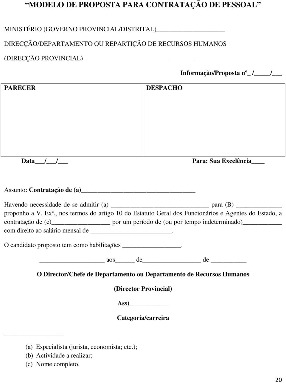 , nos termos do artigo 10 do Estatuto Geral dos Funcionários e Agentes do Estado, a contratação de (c) por um período de (ou por tempo indeterminado) com direito ao salário mensal de.