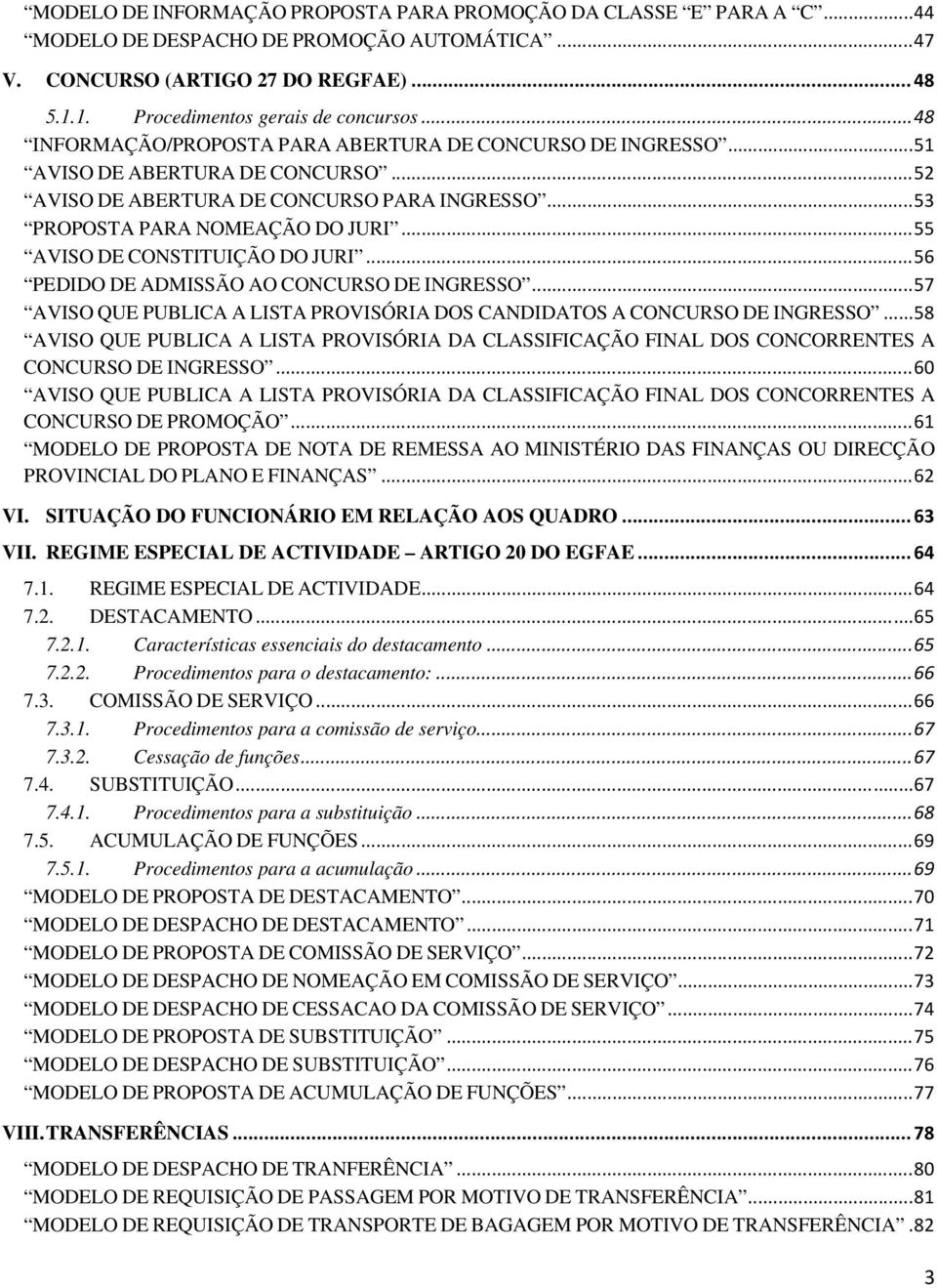 .. 55 AVISO DE CONSTITUIÇÃO DO JURI... 56 PEDIDO DE ADMISSÃO AO CONCURSO DE INGRESSO... 57 AVISO QUE PUBLICA A LISTA PROVISÓRIA DOS CANDIDATOS A CONCURSO DE INGRESSO.