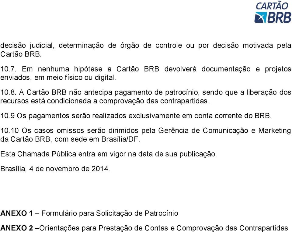 A Cartão BRB não antecipa pagamento de patrocínio, sendo que a liberação dos recursos está condicionada a comprovação das contrapartidas. 10.