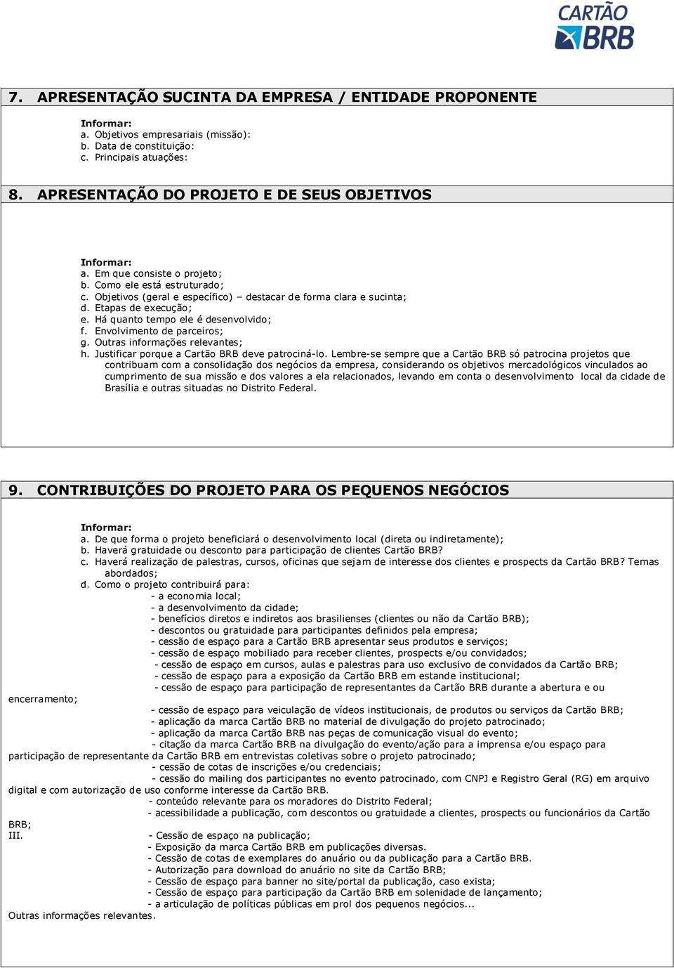 Etapas de execução; e. Há quanto tempo ele é desenvolvido; f. Envolvimento de parceiros; g. Outras informações relevantes; h. Justificar porque a Cartão BRB deve patrociná-lo.