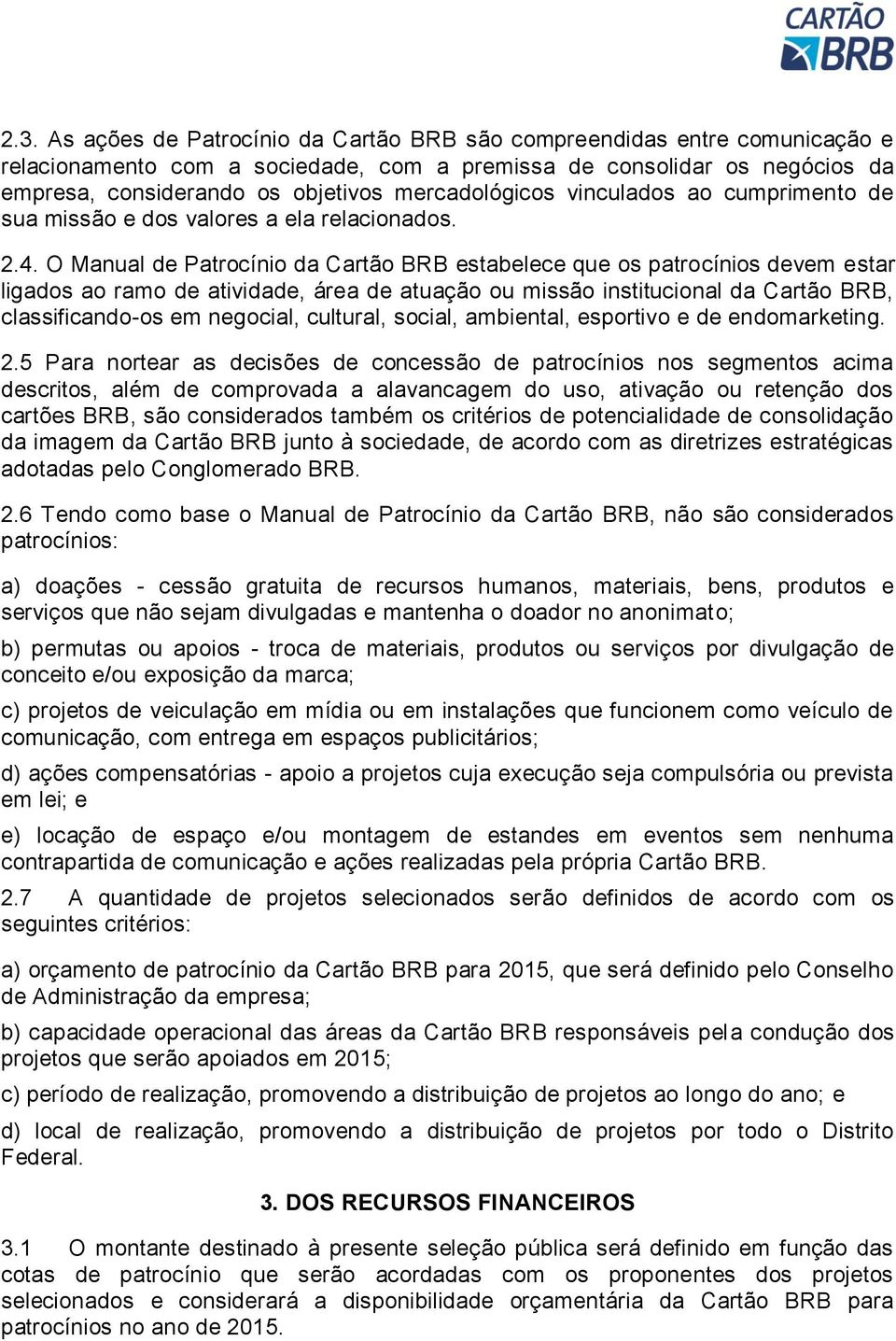 O Manual de Patrocínio da Cartão BRB estabelece que os patrocínios devem estar ligados ao ramo de atividade, área de atuação ou missão institucional da Cartão BRB, classificando-os em negocial,